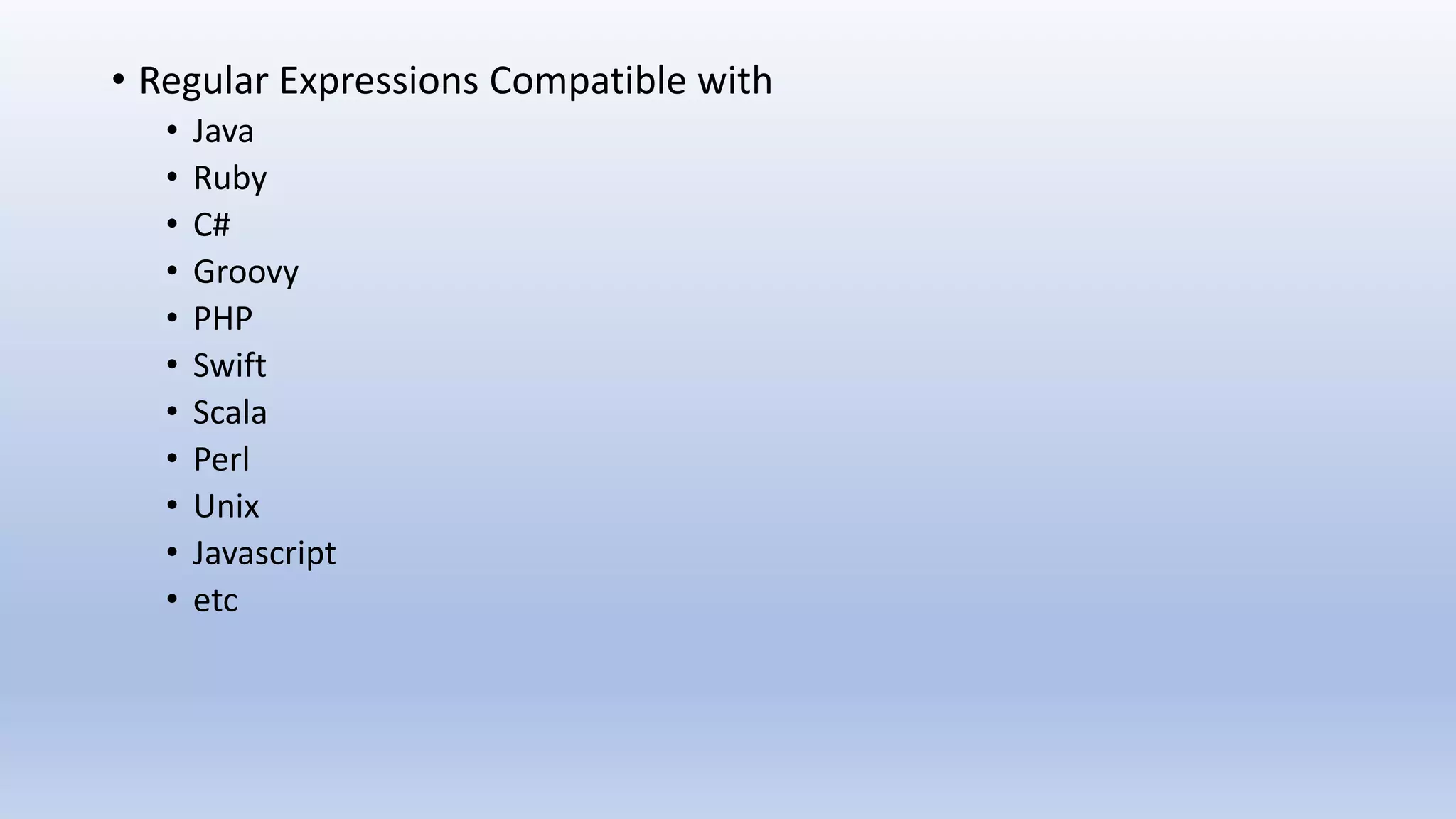 • Regular Expressions Compatible with • Java • Ruby • C# • Groovy • PHP • Swift • Scala • Perl • Unix • Javascript • etc 