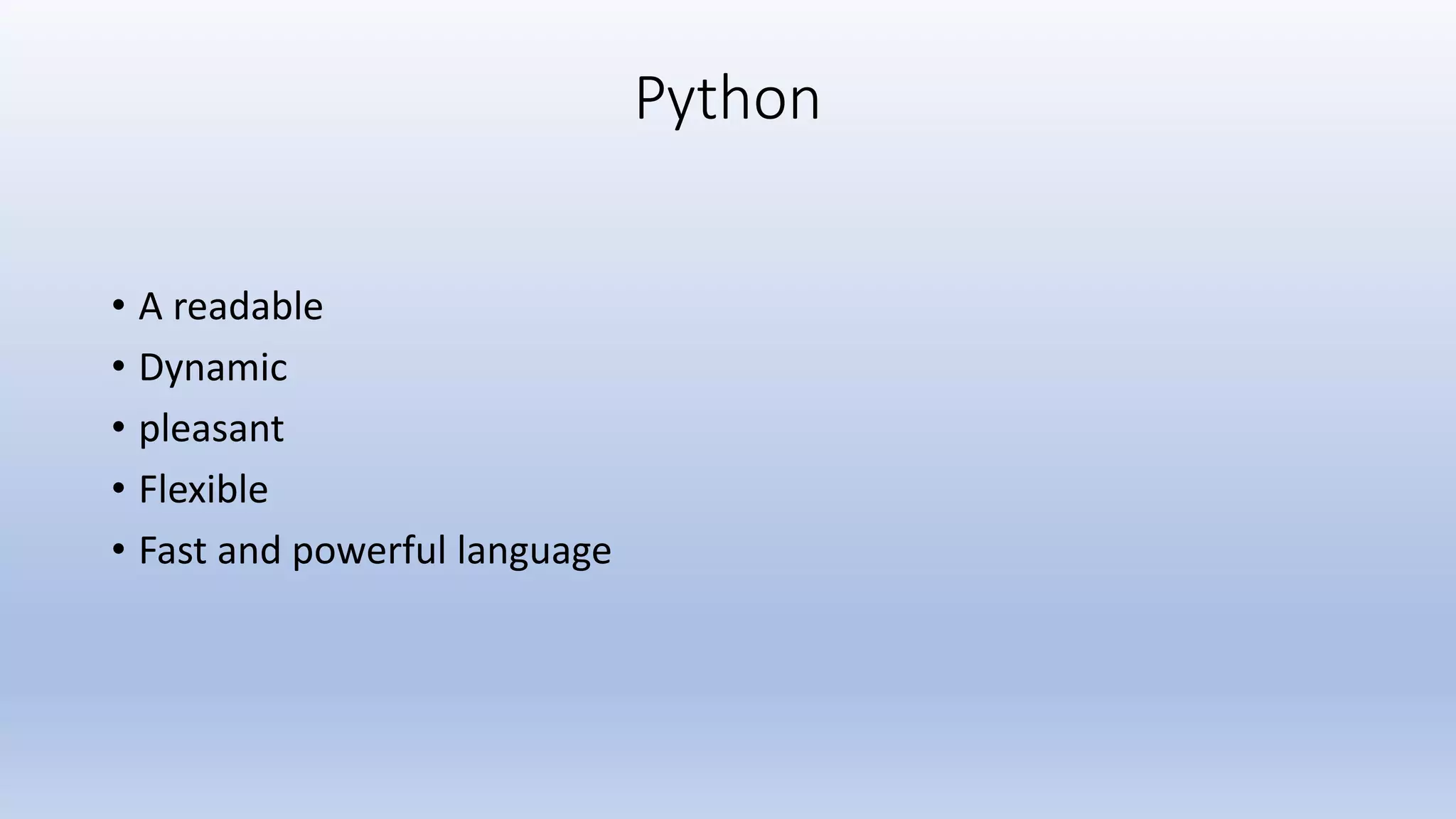 Python • A readable • Dynamic • pleasant • Flexible • Fast and powerful language 