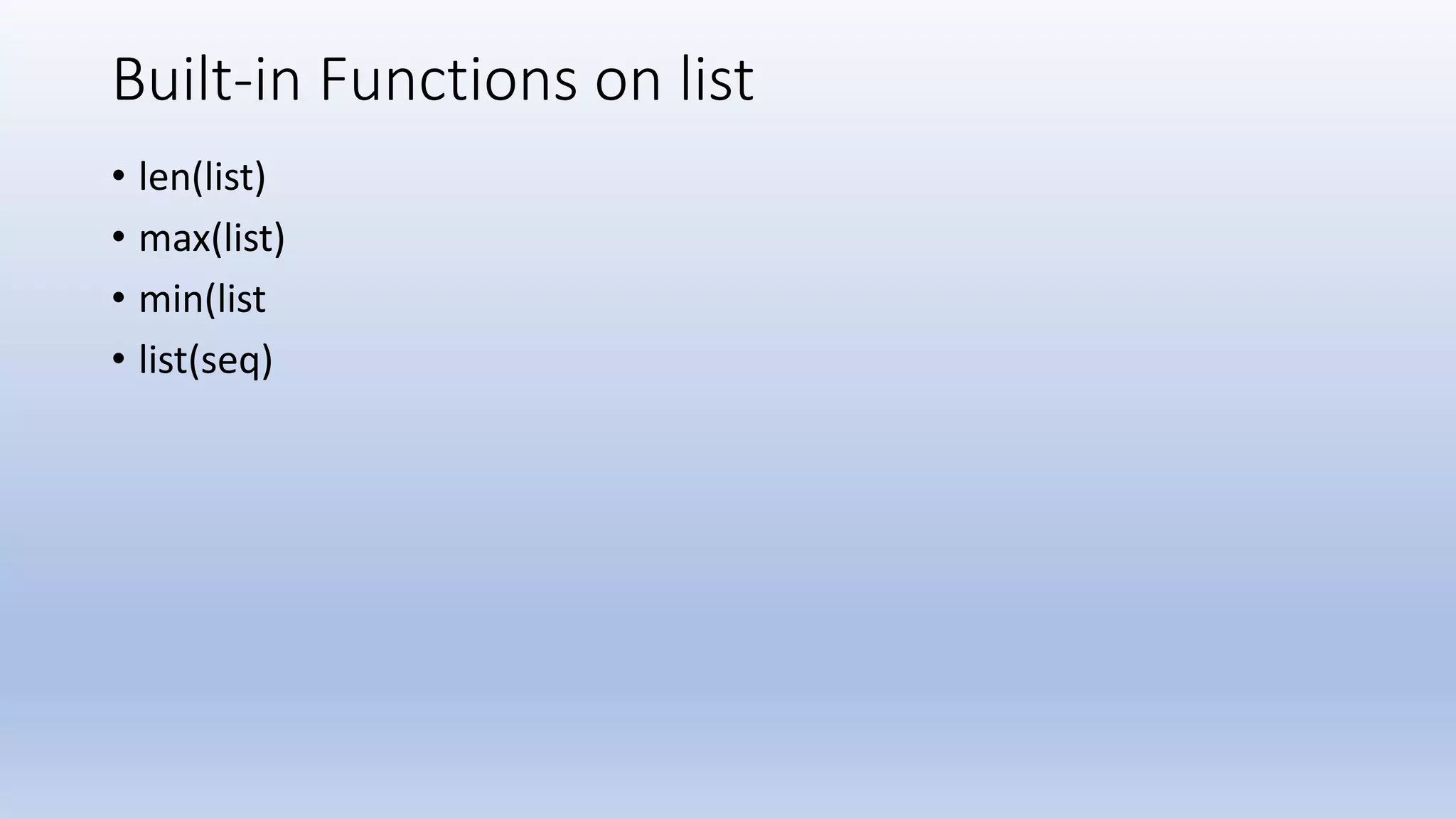 Built-in Functions on list • len(list) • max(list) • min(list • list(seq) 