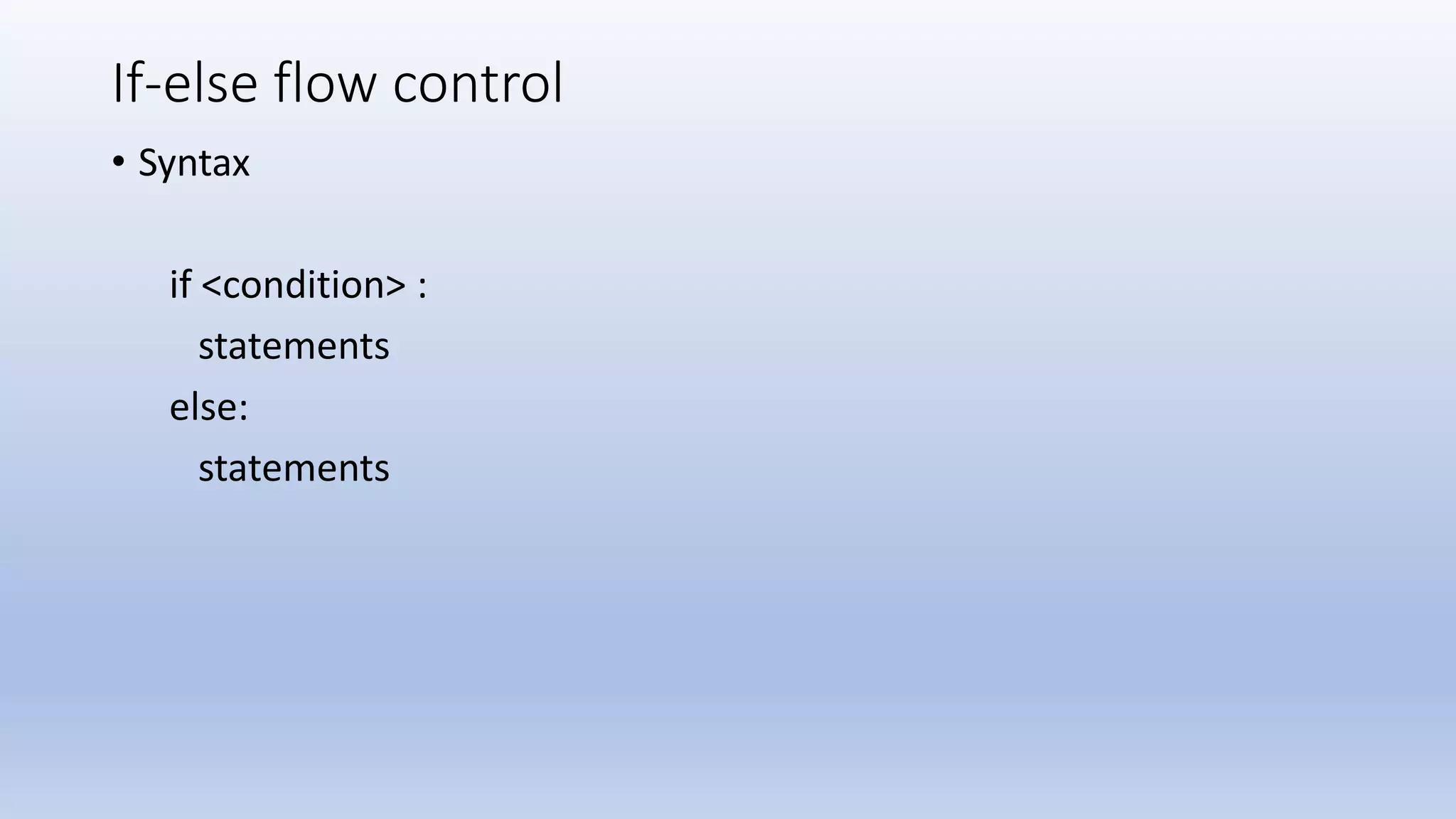 If-else flow control • Syntax if <condition> : statements else: statements 