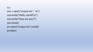 Ex1:
out = open("output.txt", "w")
out.write("Hello, world!n")
out.write("How are you?")
out.close()
pr=open("output.txt").read()
print(pr)
 