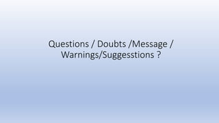 Questions / Doubts /Message /
Warnings/Suggesstions ?
 