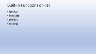 Built-in Functions on list
• len(list)
• max(list)
• min(list
• list(seq)
 