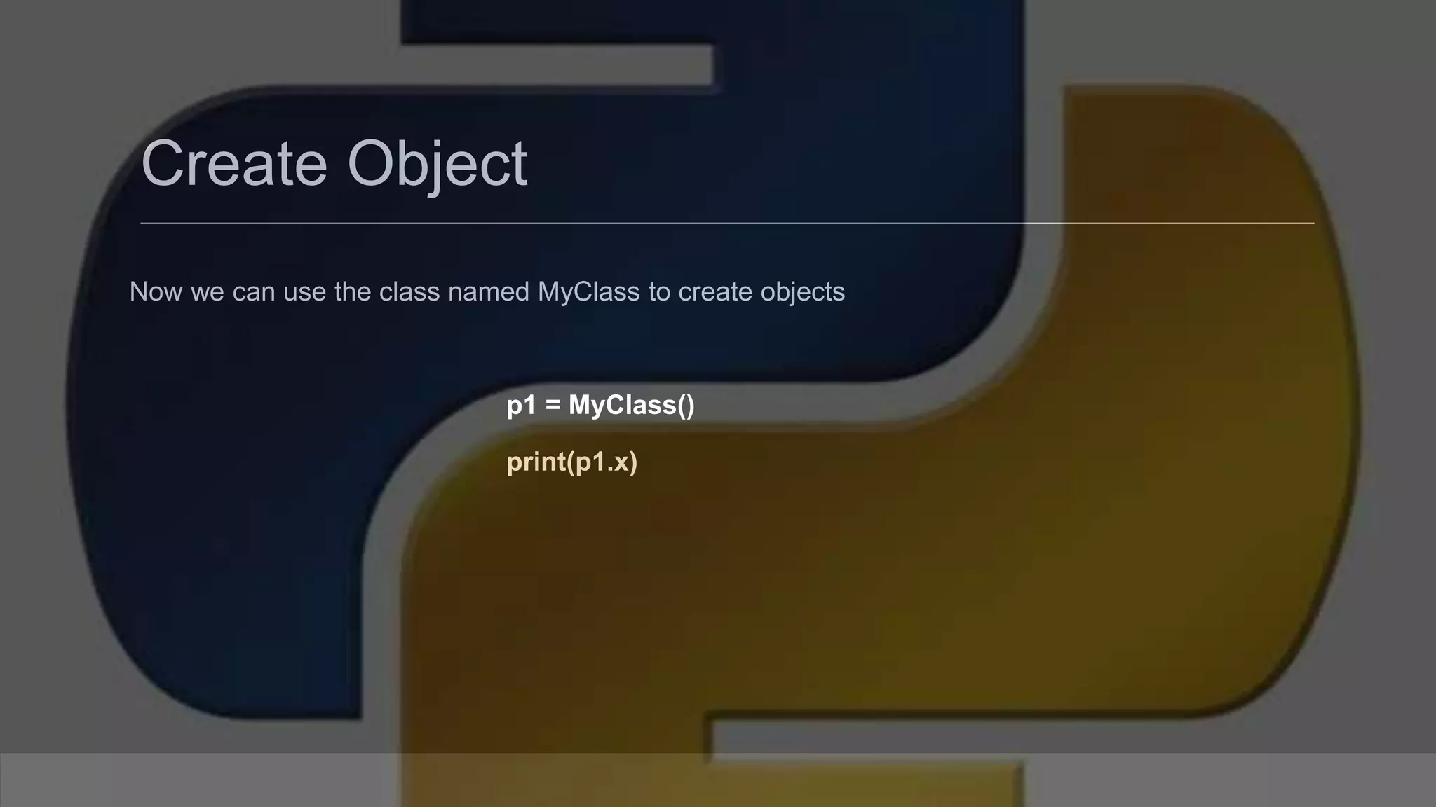 Create Object Now we can use the class named MyClass to create objects p1 = MyClass() print(p1.x) 