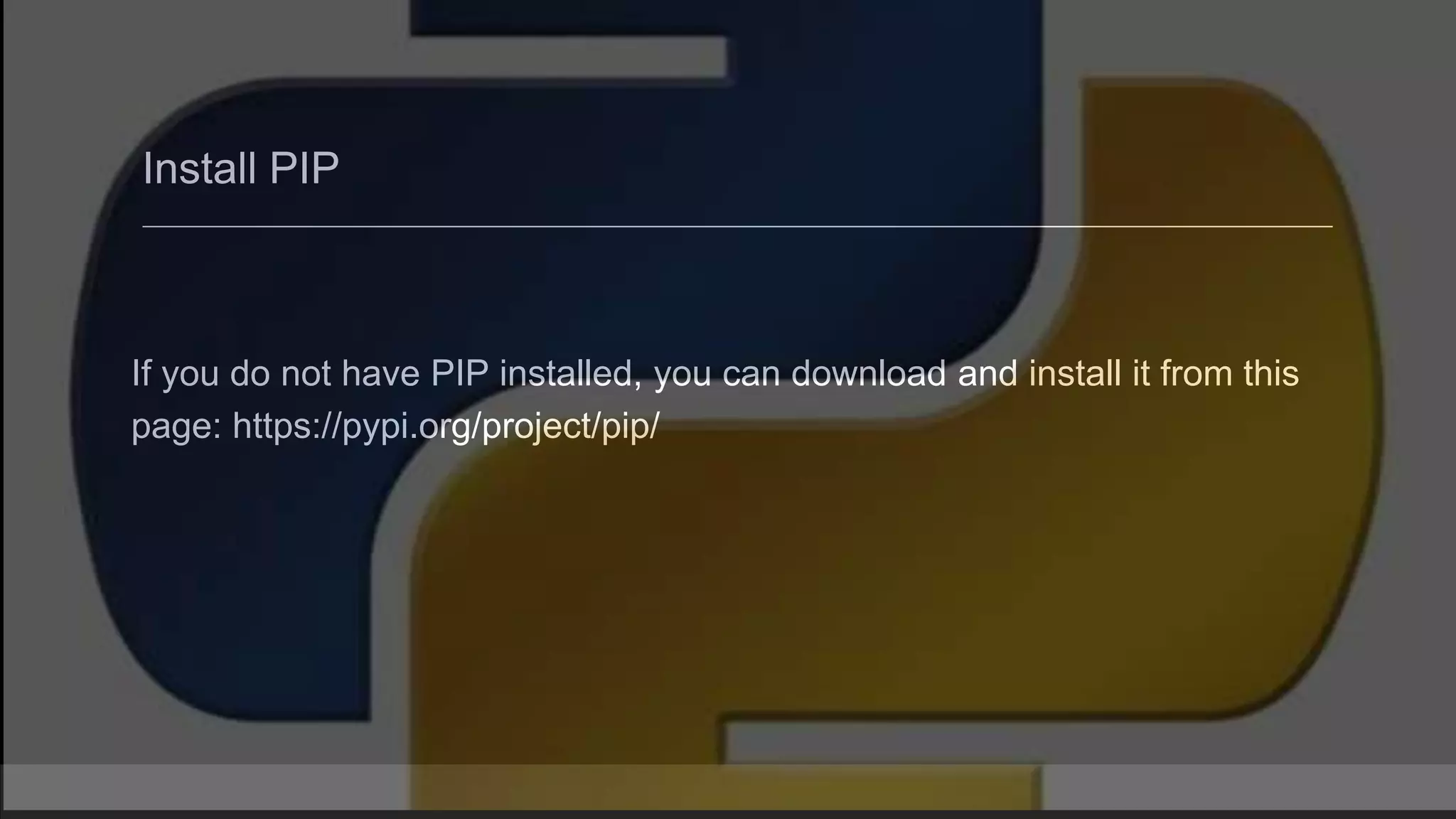 Install PIP If you do not have PIP installed, you can download and install it from this page: https://pypi.org/project/pip/ 