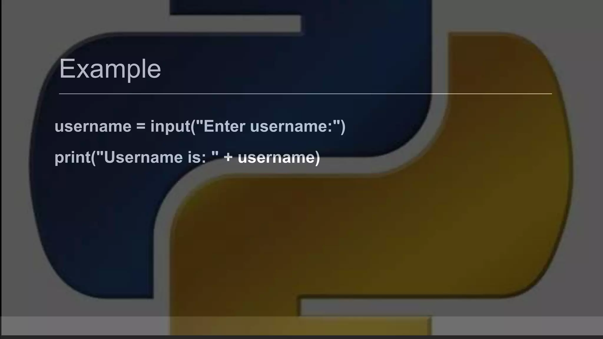 Example username = input("Enter username:") print("Username is: " + username) 