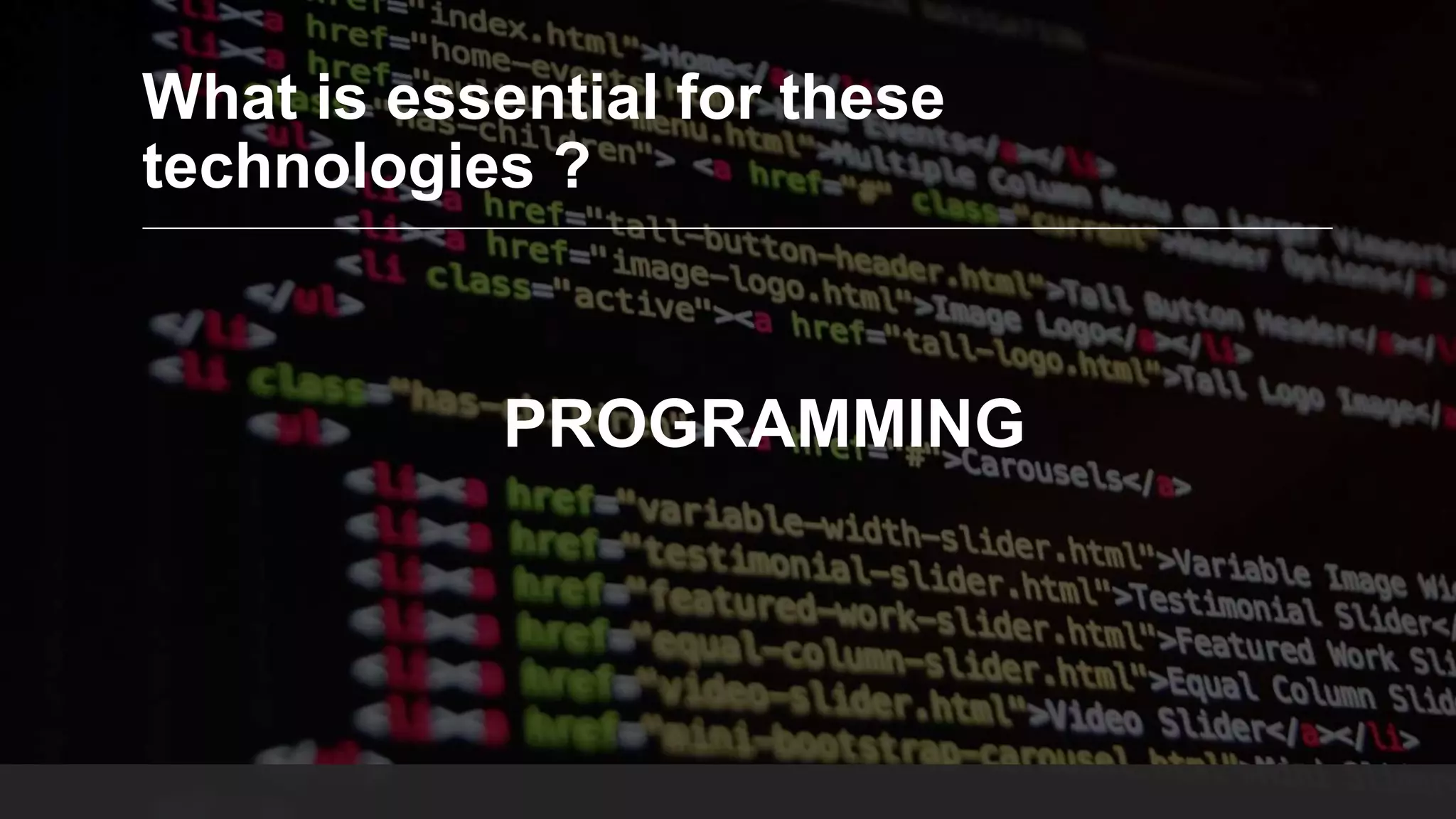 What is essential for these technologies ? PROGRAMMING 