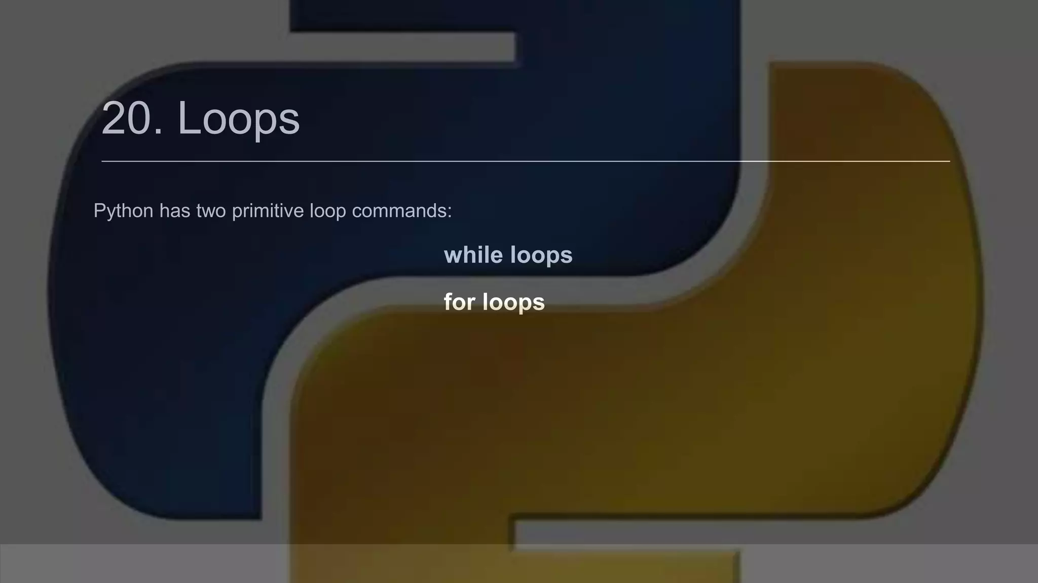 20. Loops Python has two primitive loop commands: while loops for loops 