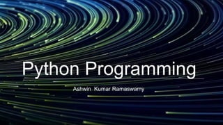 Python Programming
Ashwin Kumar Ramaswamy
 
