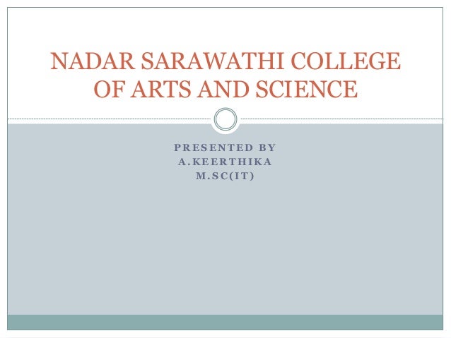P R E S E N T E D B Y
A . K E E R T H I K A
M . S C ( I T )
NADAR SARAWATHI COLLEGE
OF ARTS AND SCIENCE
 