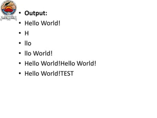 • Output:
• Hello World!
• H
• llo
• llo World!
• Hello World!Hello World!
• Hello World!TEST
 