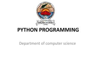 PYTHON PROGRAMMING
Department of computer science
 