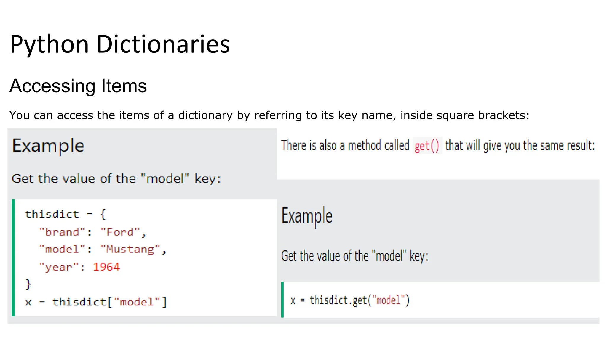 Accessing Items
You can access the items of a dictionary by referring to its key name, inside square brackets:
Python Dictionaries
 