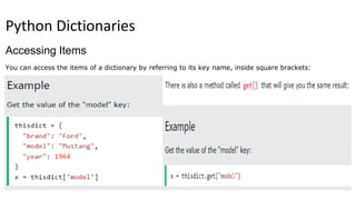 Accessing Items
You can access the items of a dictionary by referring to its key name, inside square brackets:
Python Dictionaries
 