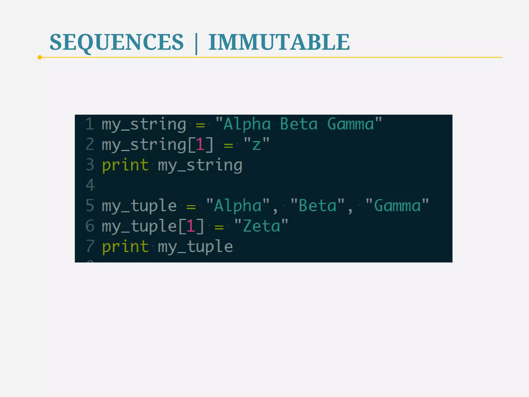 SEQUENCES 
Some types of sequences are immutable, that is, 
the sequence cannot be altered 
(e.g., changing the value of one of its elements). 
Python strings and tuples are immutable sequences. 
In other words, they are Read-Only. 
11 
 