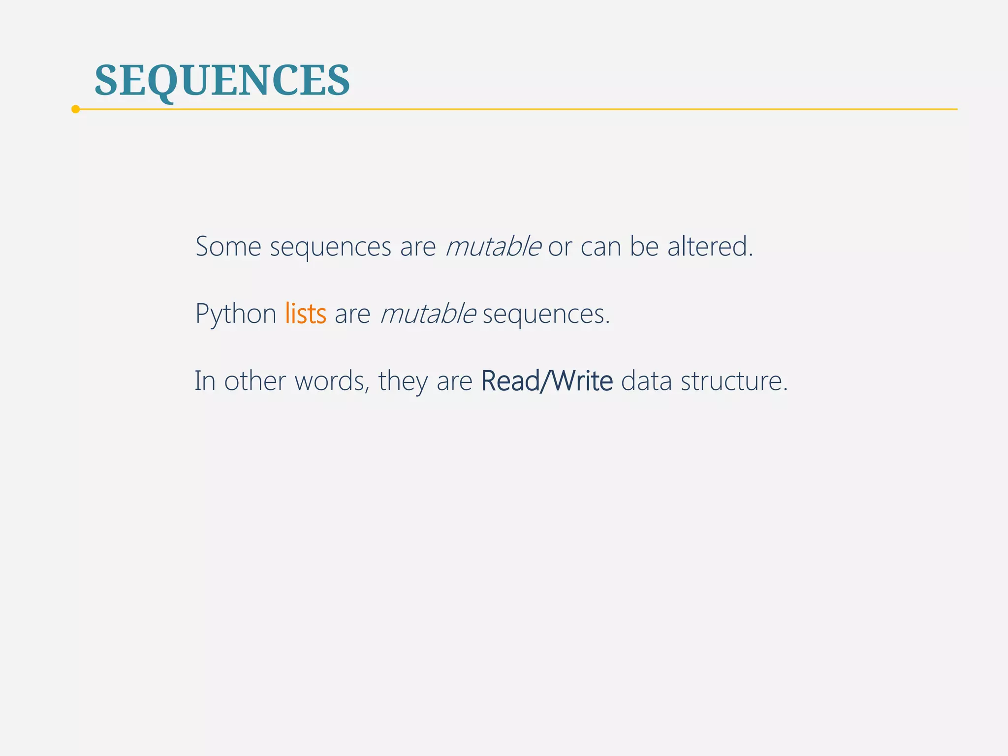 SEQUENCES 
Python’s Tuple data structure is similar to 
Java’s native array and C’s native array, both of which 
have fixed length. 
13 
 