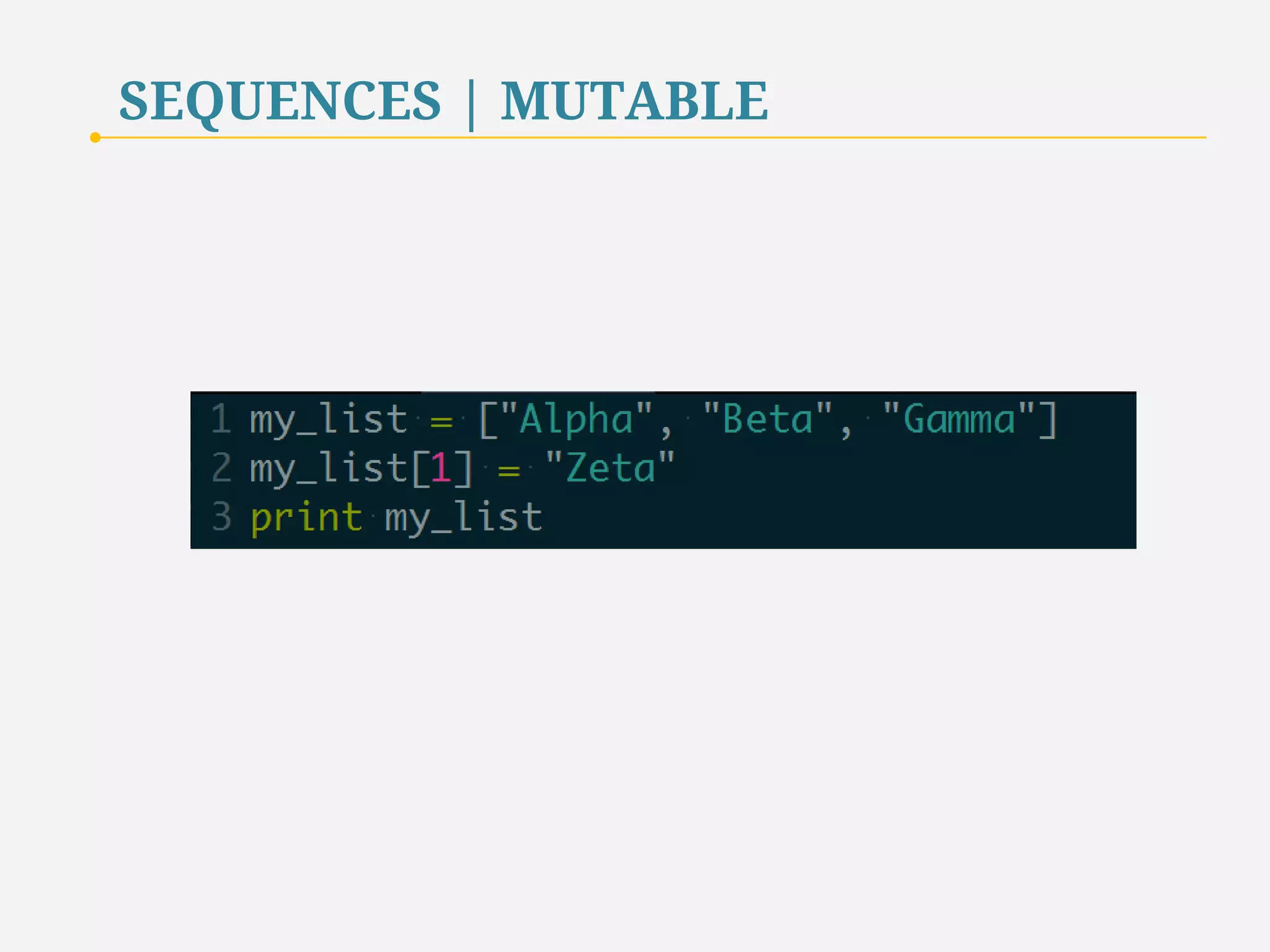 SEQUENCES 
Some sequences are mutable or can be altered. 
Python lists are mutable sequences. 
In other words, they are Read/Write data structure. 
14 
 