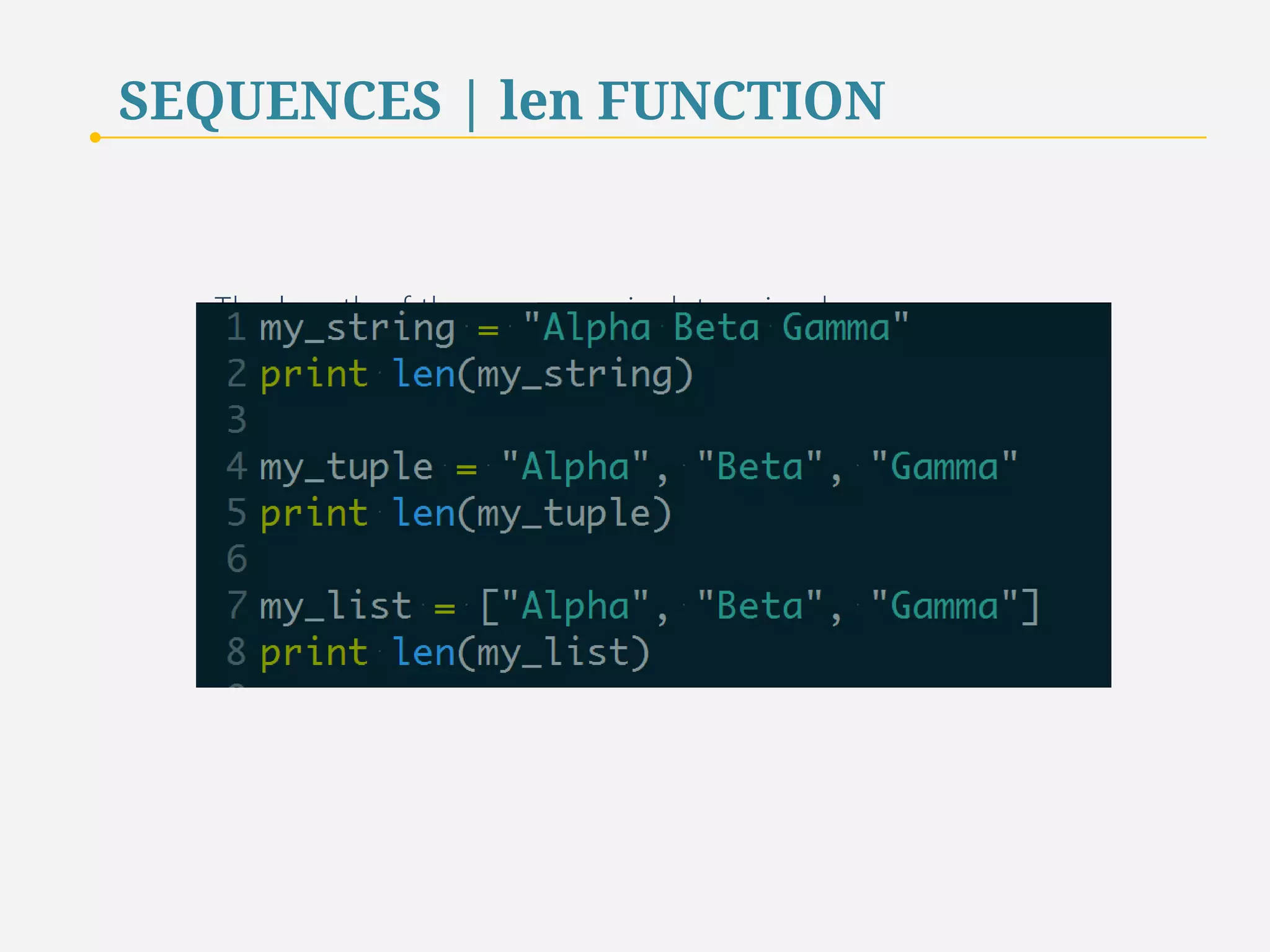 SEQUENCES 
The length of the sequence is determined 
by the function call len(sequence ). 
This is useful when traversing the sequence. 
17 
 