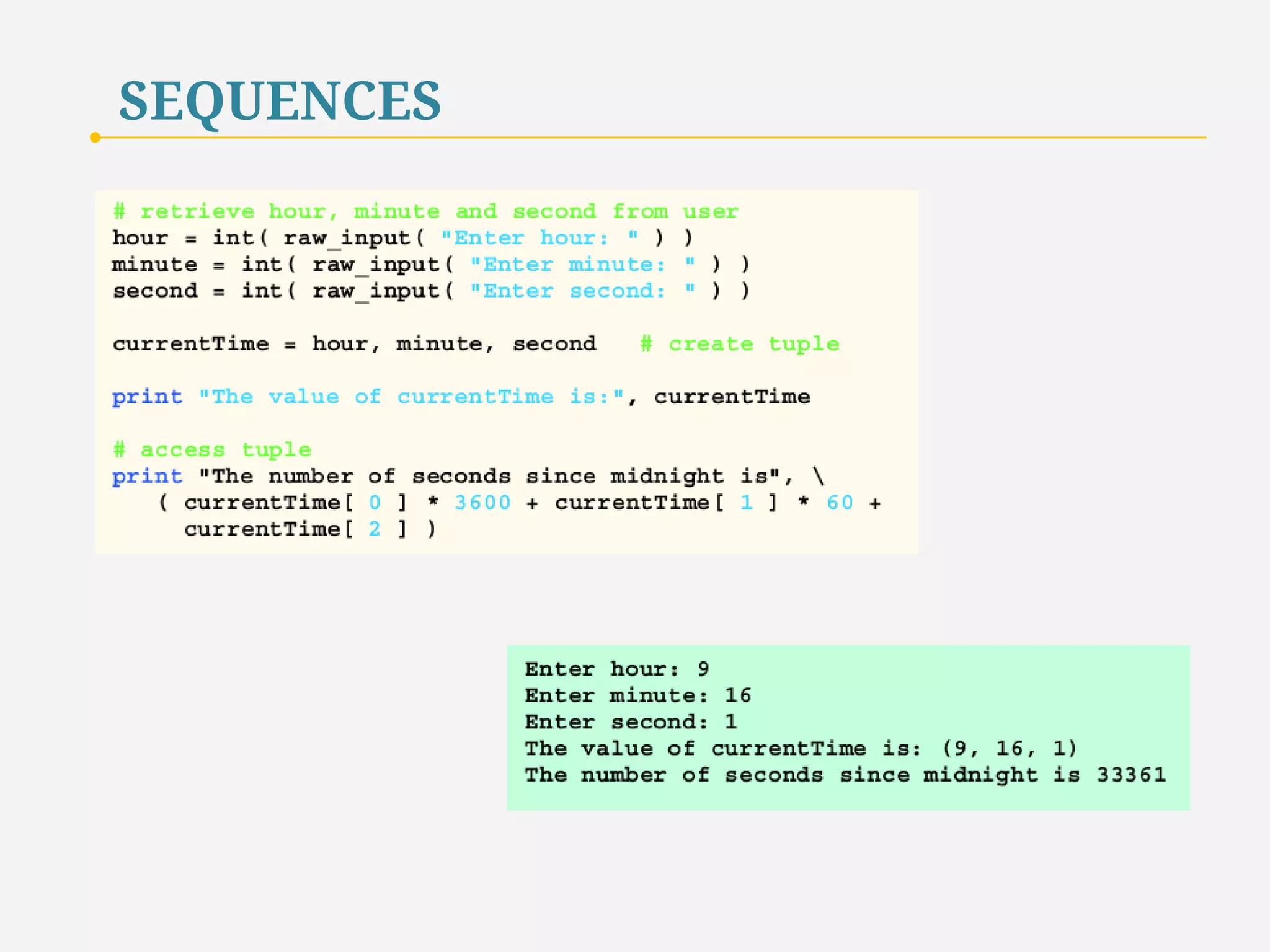 SEQUENCES 
Tuples store sequences of heterogeneous data. 
Each data piece in a tuple represents a part of the 
total information represented by the tuple. 
Usually, the length of the tuple is predetermined and 
does not change over the course of a program’s execution. 
35 
 