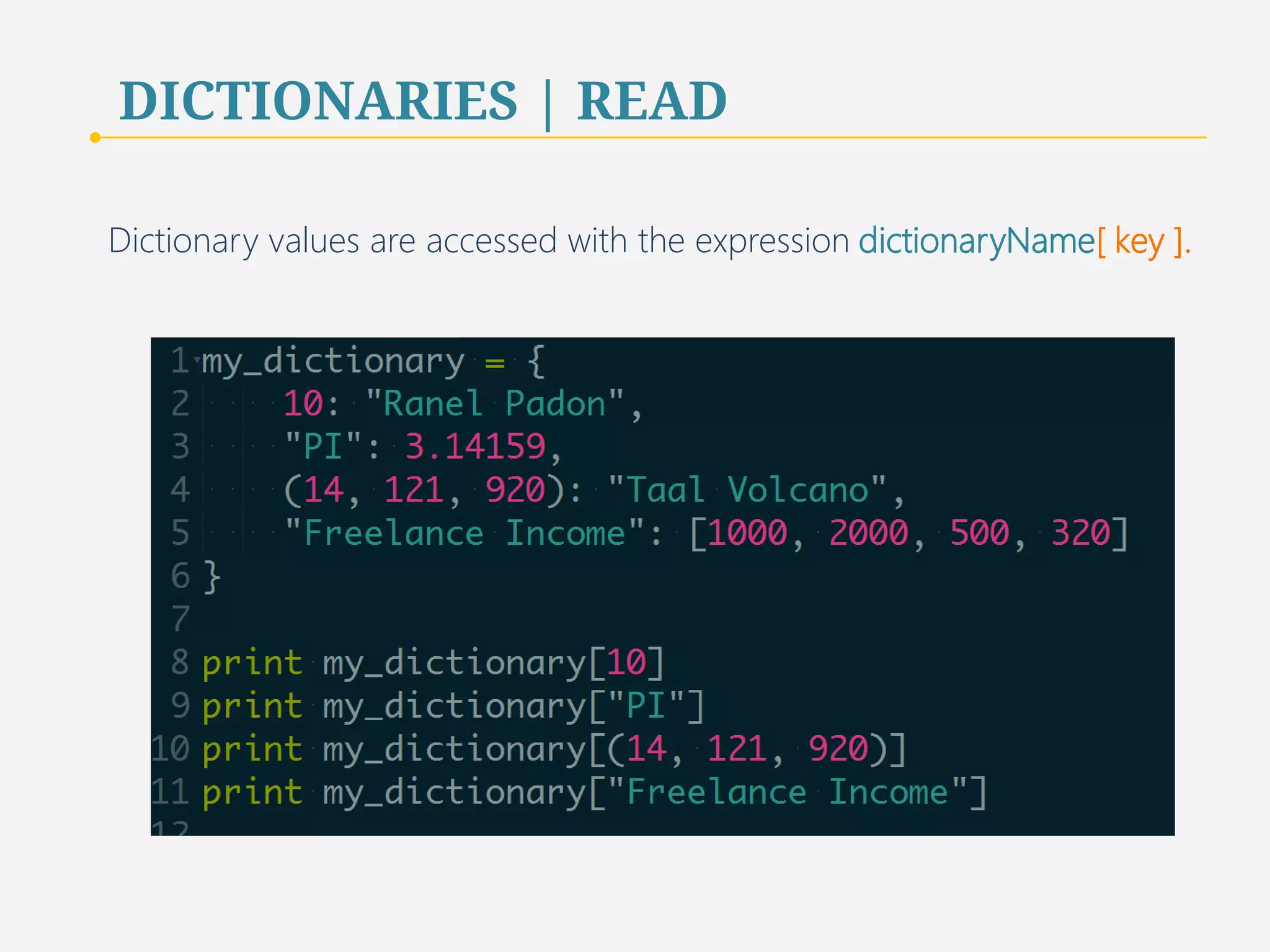 DICTIONARIES | READ 
Dictionary values are accessed with the expression dictionaryName[ key ]. 
46 
 