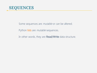 SEQUENCES 
Python’s Tuple data structure is similar to 
Java’s native array and C’s native array, both of which 
have fixed length. 
13 
 