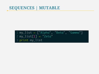 SEQUENCES 
Some sequences are mutable or can be altered. 
Python lists are mutable sequences. 
In other words, they are Read/Write data structure. 
14 
 