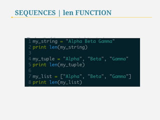 SEQUENCES 
The length of the sequence is determined 
by the function call len(sequence ). 
This is useful when traversing the sequence. 
17 
 