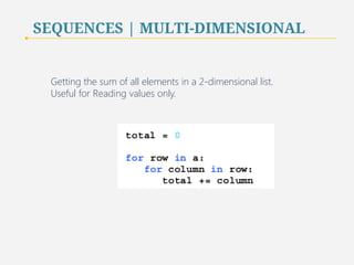 SEQUENCES | MULTI-DIMENSIONAL 
Getting the sum of all elements in a 2-dimensional list. 
Useful for Reading values only. 
80 
 