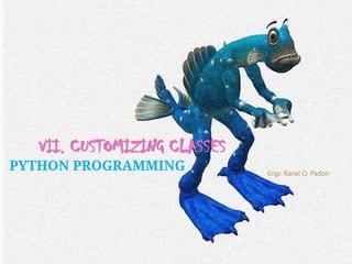 SEQUENCE OVERLOADING
However, too much overloading may also backfire. 

VII. CUSTOMIZING CLASSES

PYTHON PROGRAMMING

Engr. Ranel O. Padon

 