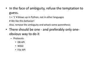 • In the face of ambiguity, refuse the temptation to
guess.
1 + '1' # blows up in Python, not in other languages
# We like...