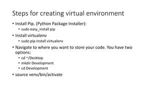 Steps for creating virtual environment
• Install Pip. (Python Package Installer):
• sudo easy_install pip
• Install virtua...
