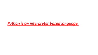 Python is an interpreter based language.
 