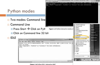 Python modes
 Two modes: Command line and IDLE
 Command Line
 Press Start  Click on Python 3.4
 Click on Command line 32 bit
 IDLE
 