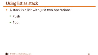 © SkillBrew http://skillbrew.com
Using list as stack
 A stack is a list with just two operations:
• Push
• Pop
15
 