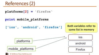 © SkillBrew http://skillbrew.com
References (2)
ios
android
Firefox
3
platforms[2] = 'firefox‘
print mobile_platforms
['ios', 'android', 'firefox']
platforms
mobile_platforms
Both variables refer to
same list in memory
 
