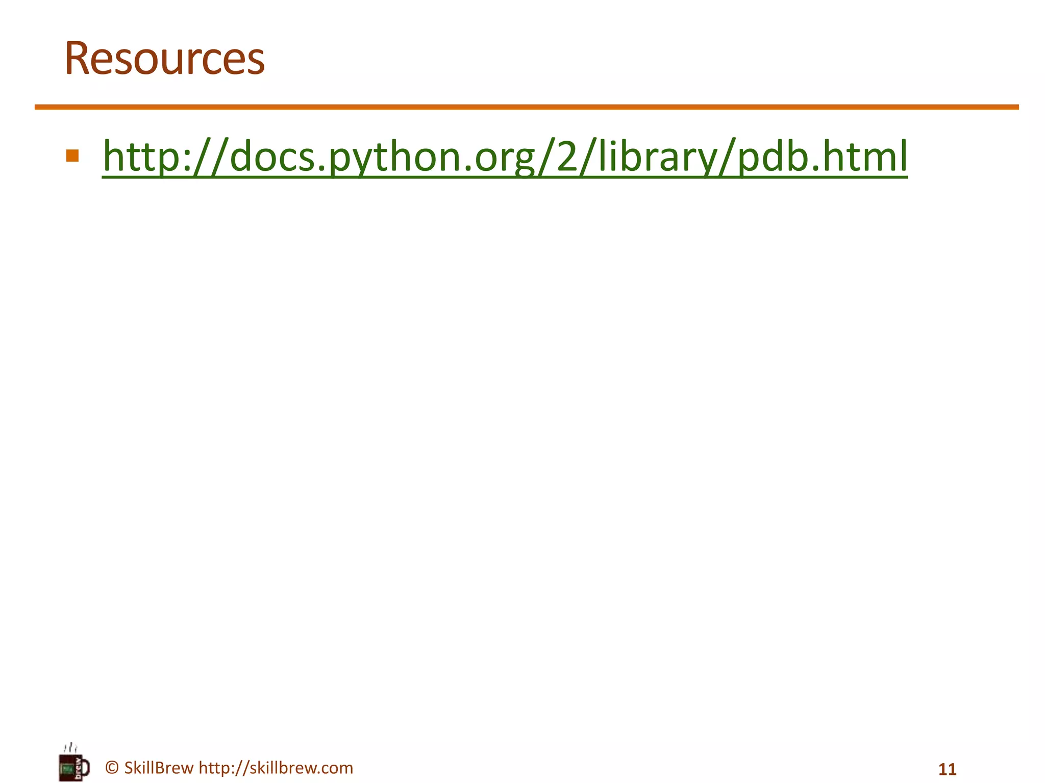 © SkillBrew http://skillbrew.com
Resources
 http://docs.python.org/2/library/pdb.html
11
 