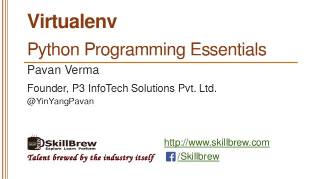 http://www.skillbrew.com
/SkillbrewTalent brewed by the industry itself
Virtualenv
Pavan Verma
@YinYangPavan
Founder, P3 I...