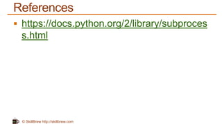 © SkillBrew http://skillbrew.com
References
https://docs.python.org/2/library/subproces
s.html