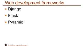 © SkillBrew http://skillbrew.com
Web development frameworks
 Django
 Flask
 Pyramid
 