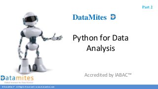 © DataMites™. All Rights Reserved | www.datamites.com
Python for Data
Analysis
DataMites
Part 2
Accredited by IABAC™
 