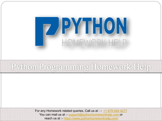 For any Homework related queries, Call us at : - +1 678 648 4277
You can mail us at :- support@pythonhomeworkhelp.com or
reach us at :- https://www.pythonhomeworkhelp.com/
 