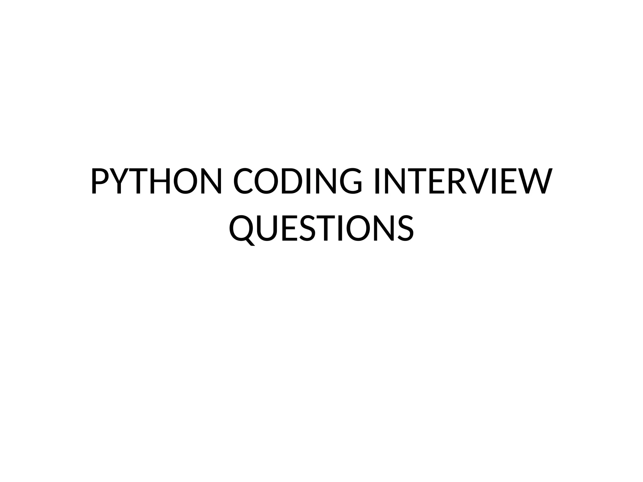 PYTHON CODING INTERVIEW
QUESTIONS
 