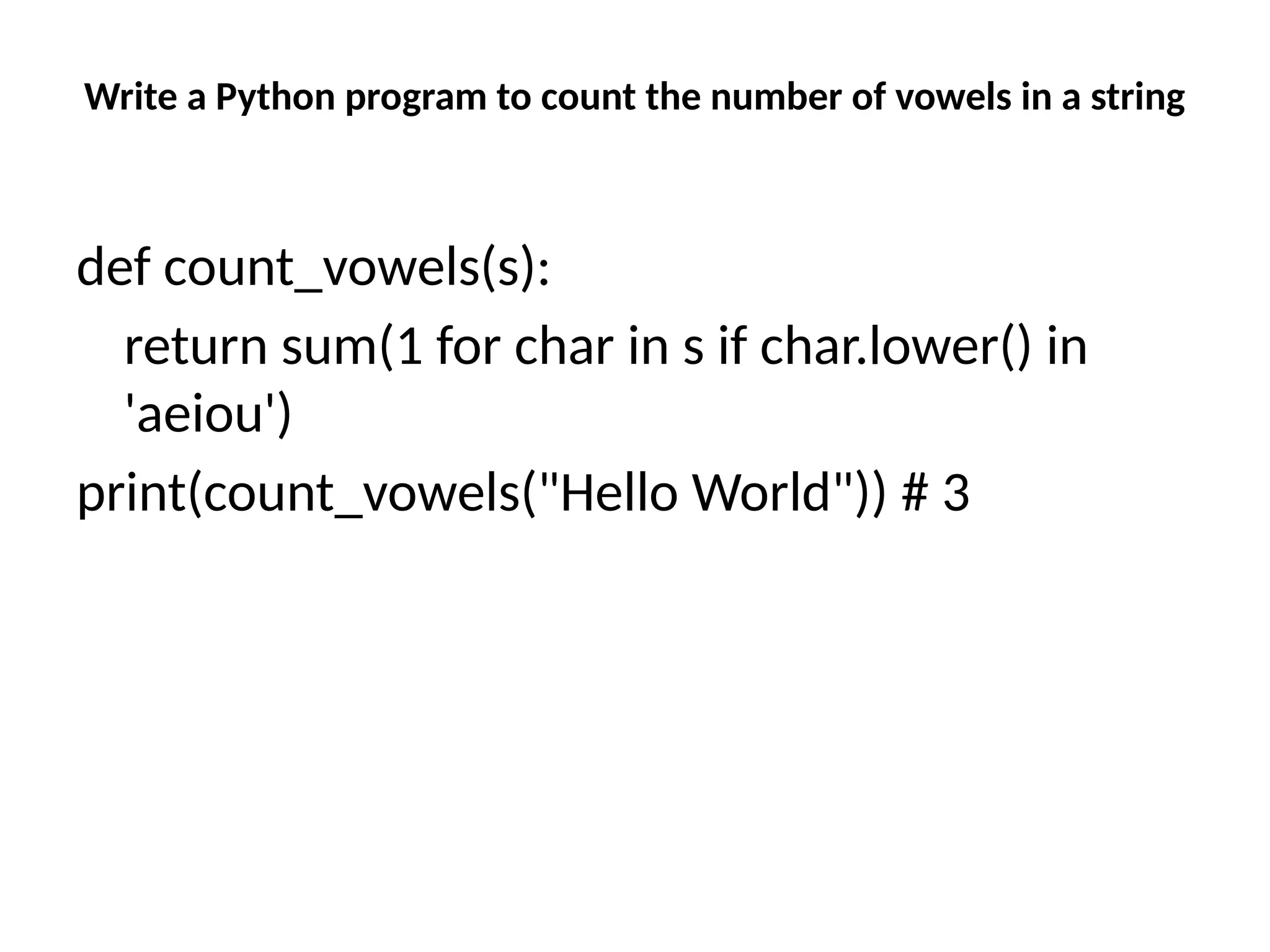 Write a Python program to count the number of vowels in a string
def count_vowels(s):
return sum(1 for char in s if char.lower() in
'aeiou')
print(count_vowels("Hello World")) # 3
 
