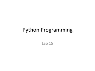 Python Programming
Lab 15
 