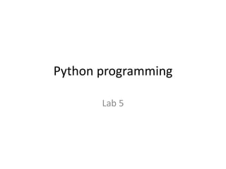 Python programming
Lab 5
 