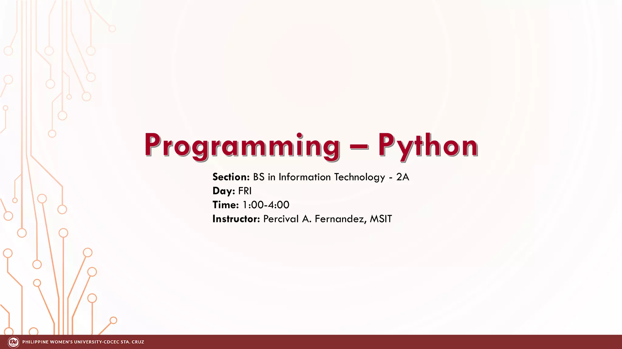 Section: BS in Information Technology - 2A
Day: FRI
Time: 1:00-4:00
Instructor: Percival A. Fernandez, MSIT
 