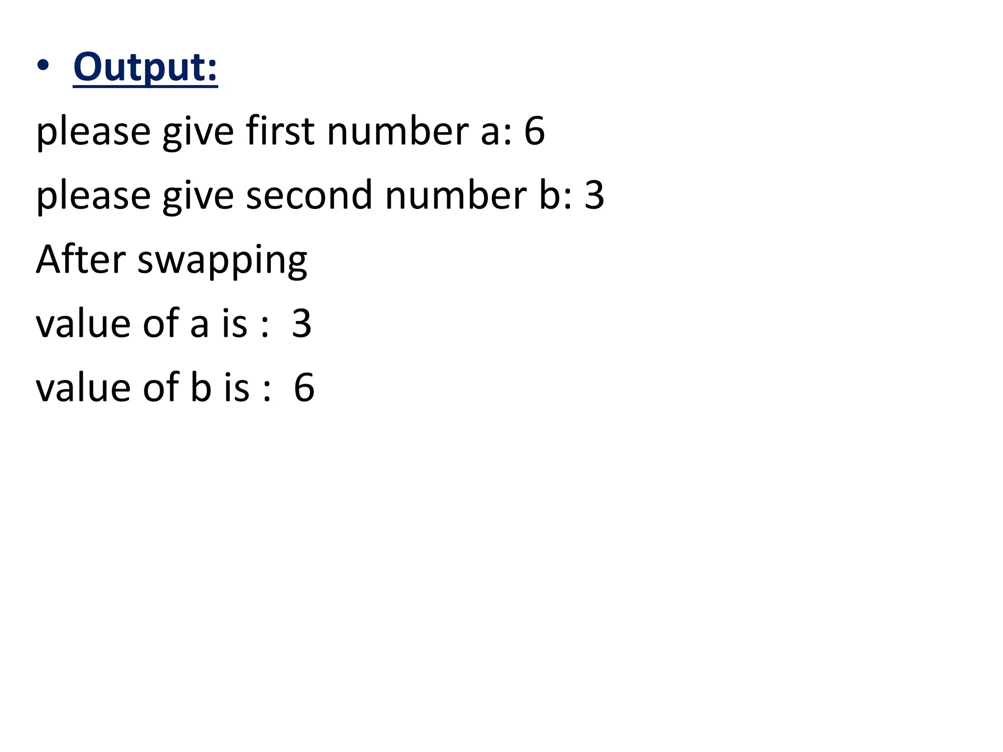• Output:
please give first number a: 6
please give second number b: 3
After swapping
value of a is : 3
value of b is : 6
 