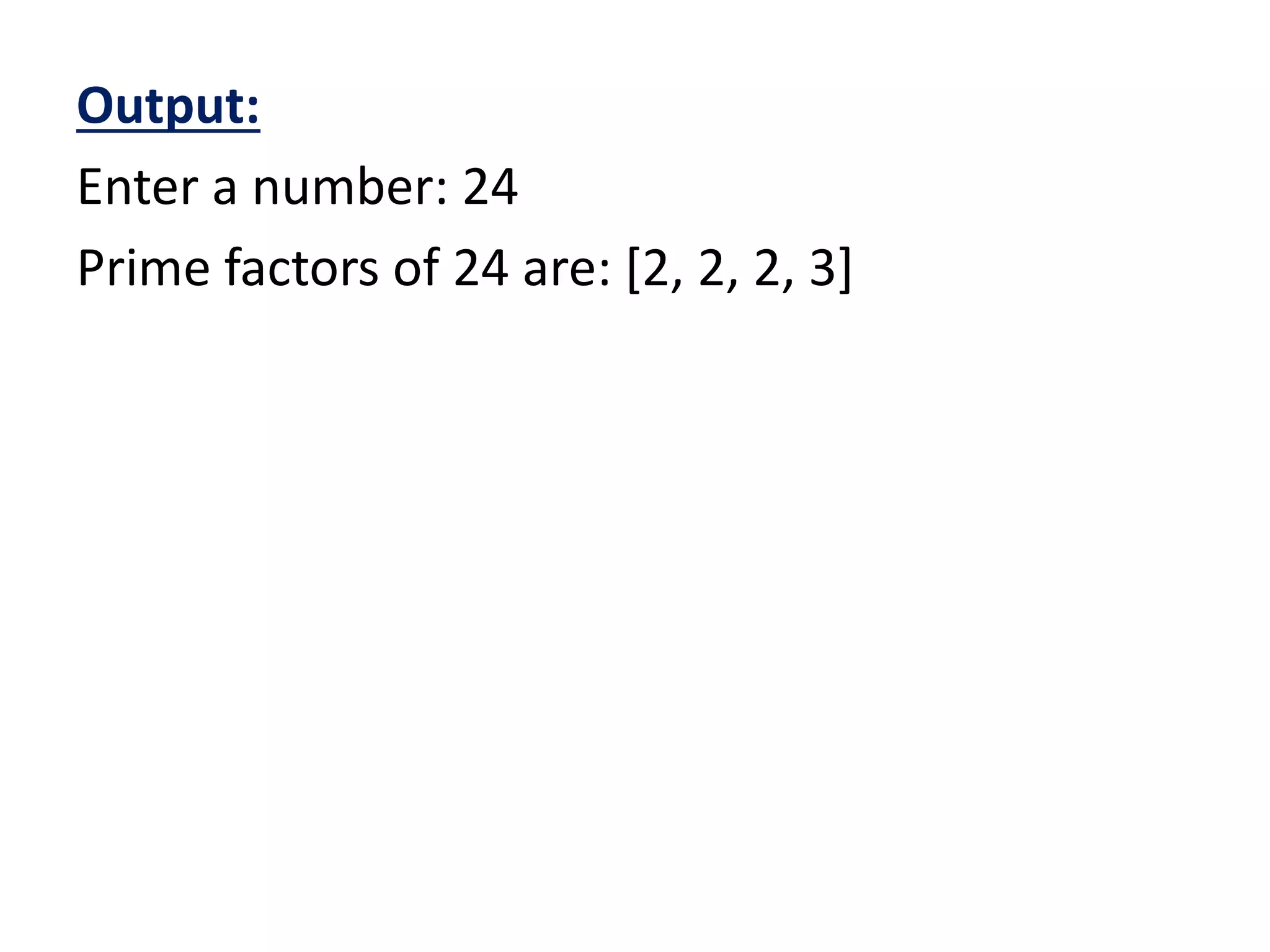 Output:
Enter a number: 24
Prime factors of 24 are: [2, 2, 2, 3]
 