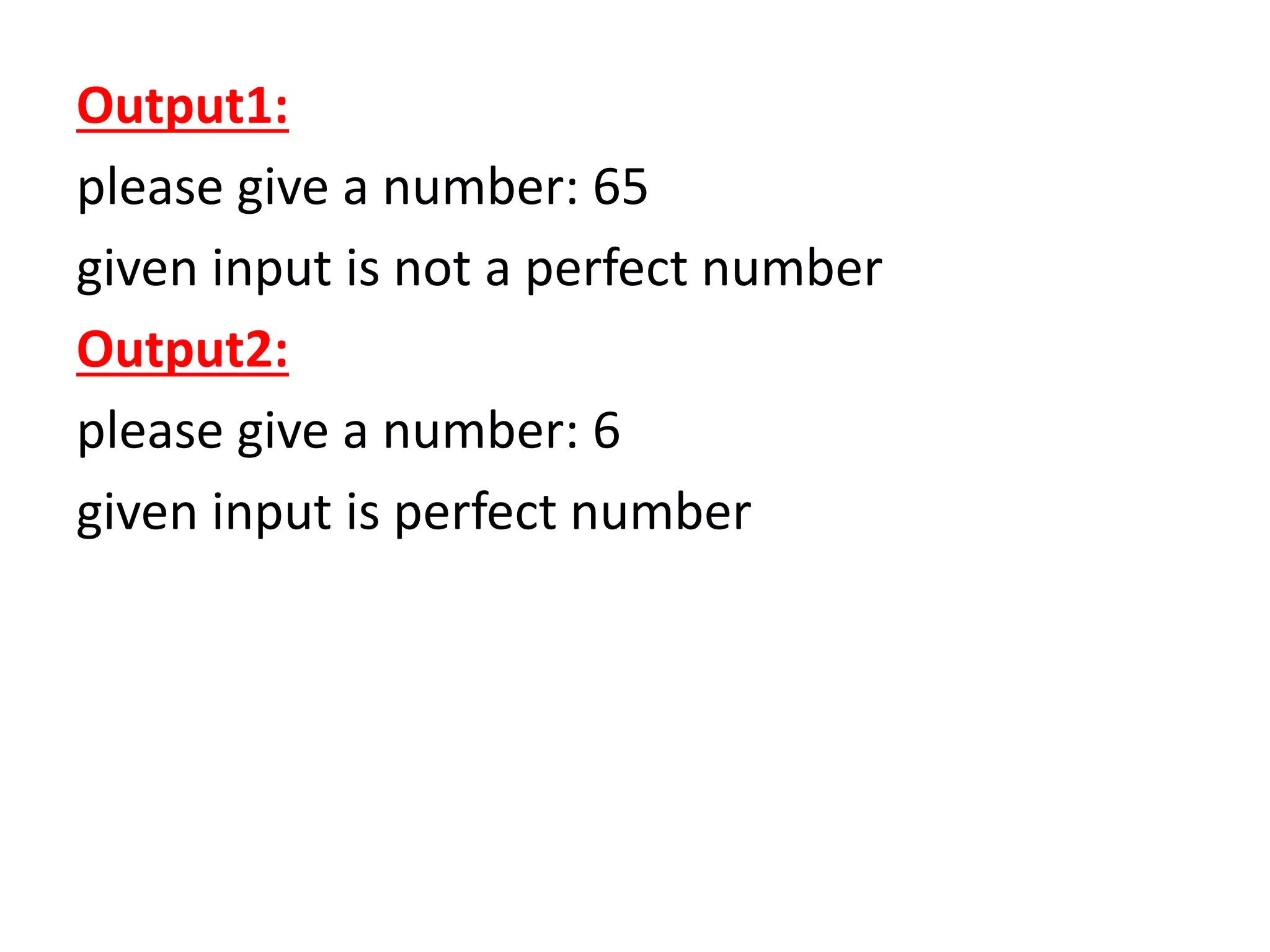 Output1:
please give a number: 65
given input is not a perfect number
Output2:
please give a number: 6
given input is perfect number
 