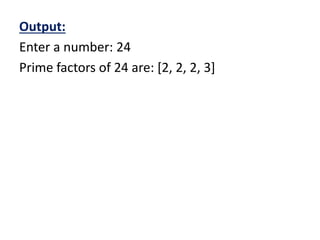 Output:
Enter a number: 24
Prime factors of 24 are: [2, 2, 2, 3]
 